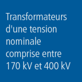 Transformateurs d&#039;une tension nominale comprise entre 170 kV et 400 kV